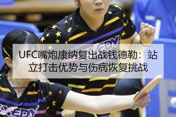 UFC嘴炮康纳复出战钱德勒：站立打击优势与伤病恢复挑战